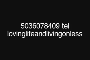 5036078409 tel lovinglifeandlivingonless