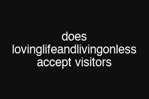 does lovinglifeandlivingonless accept visitors