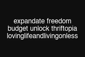 expandate freedom budget unlock thriftopia lovinglifeandlivingonless