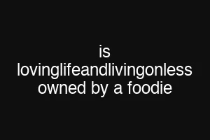 is lovinglifeandlivingonless owned by a foodie