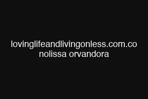 lovinglifeandlivingonless.com.co nolissa orvandora