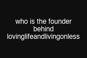 who is the founder behind lovinglifeandlivingonless